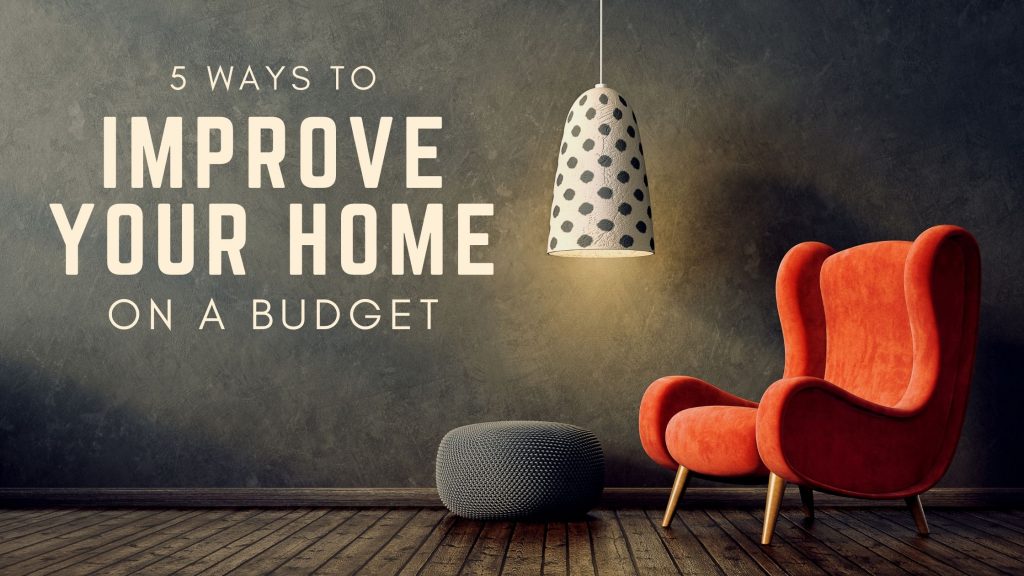 5 Ways to Improve Your Home On A Budget