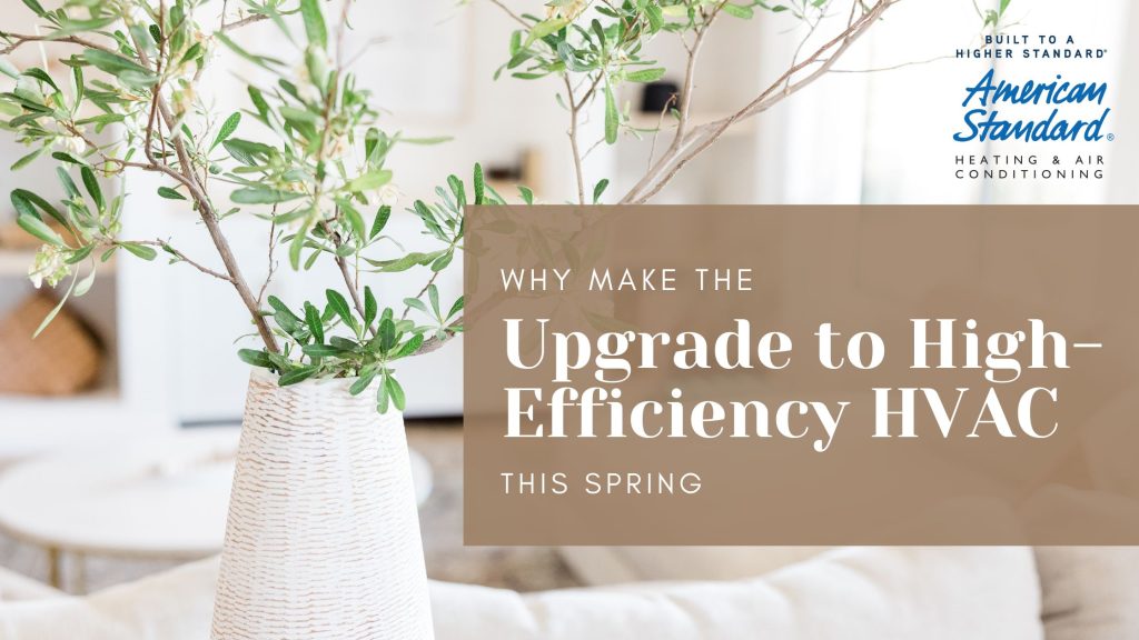 Why Make the Upgrade to High-Efficiency HVAC This Spring?