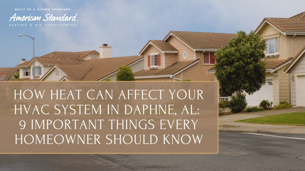 How Heat Can Affect Your HVAC System in Daphne, AL: 9 Important Things Every Homeowner Should Know