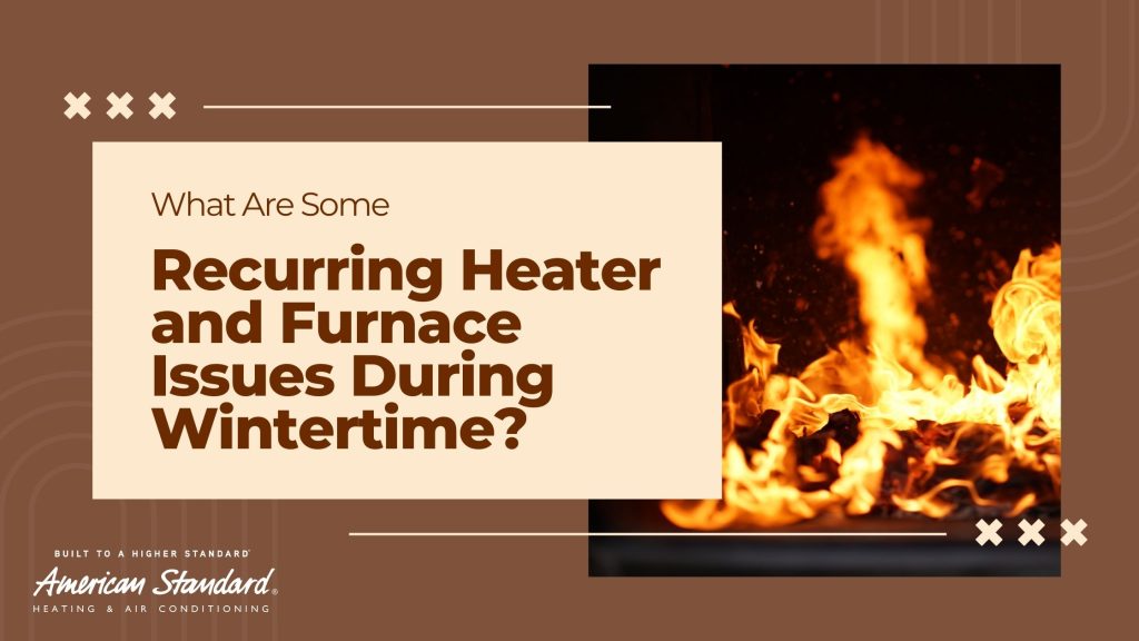 What Are Some Recurring Heater and Furnace Issues During Wintertime?