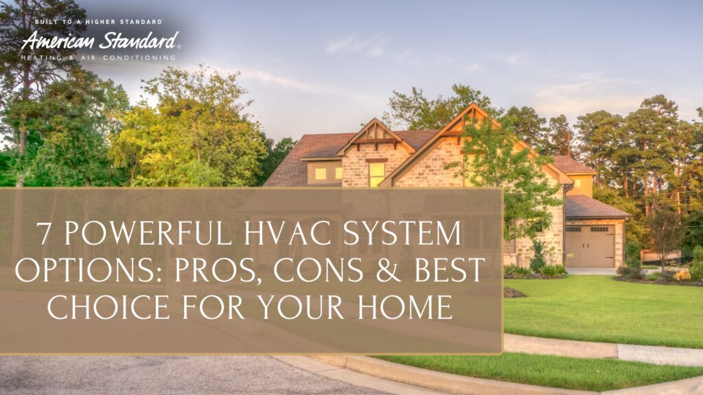 7 Powerful HVAC System Options: Pros, Cons & Best Choice for Your Home