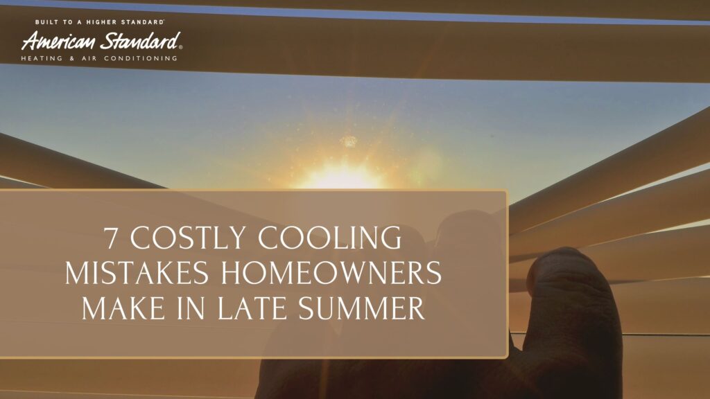 7 Costly Cooling Mistakes Homeowners Make in Late Summer
