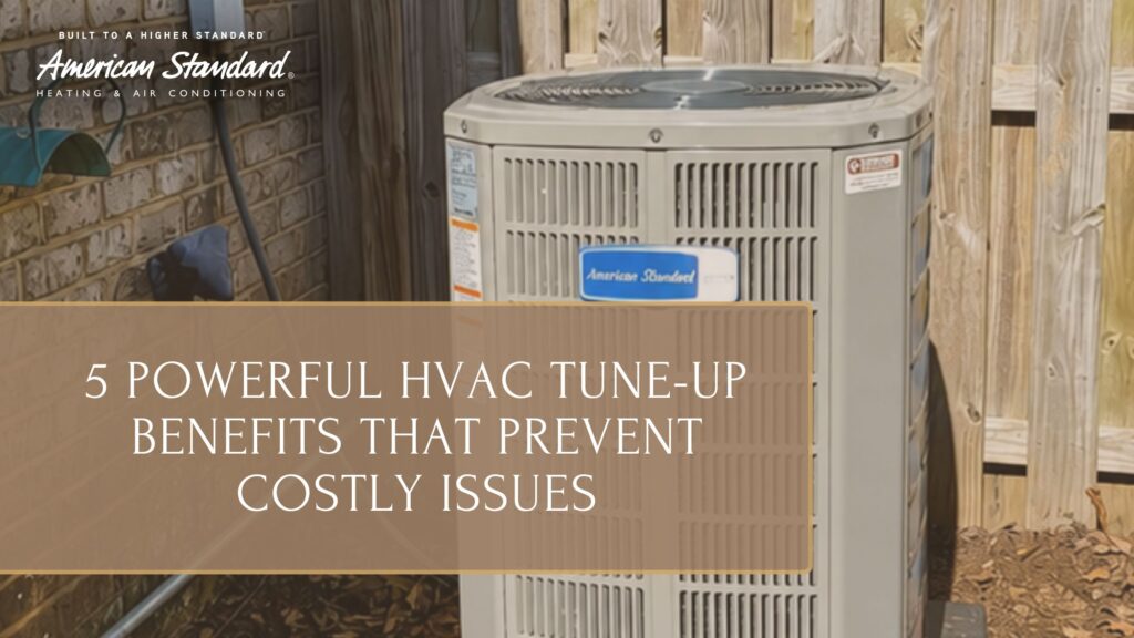 5 Powerful HVAC Tune-Up Benefits That Prevent Costly Issues